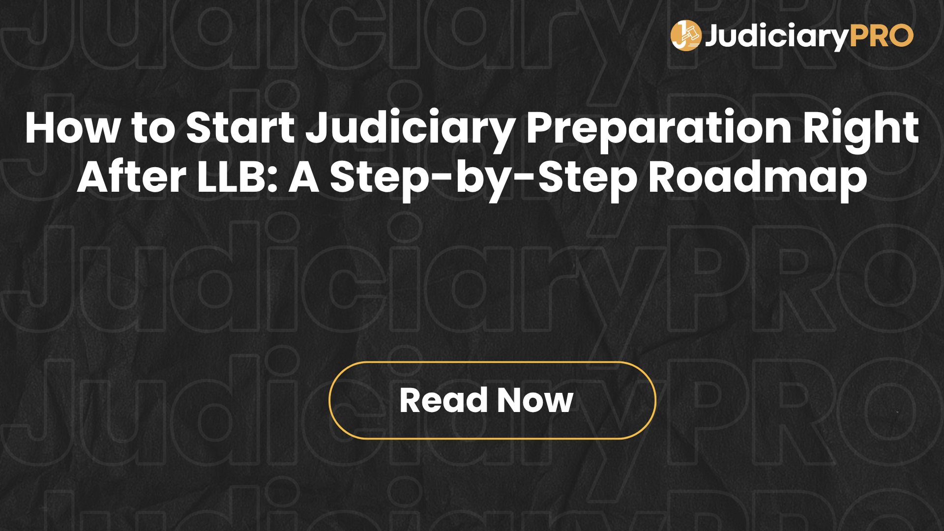 How to Start Judiciary Preparation Right After LLB: A Step-by-Step Roadmap